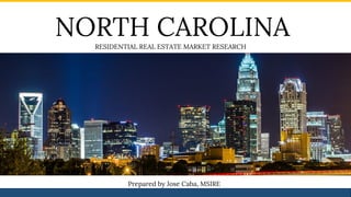 NORTH CAROLINARESIDENTIAL REAL ESTATE MARKET RESEARCH
Prepared by Jose Caba, MSIRE
 