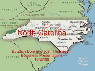 North Carolina By Zach Dom and Josh Thompson  Buissness Presentations 10/27/09 