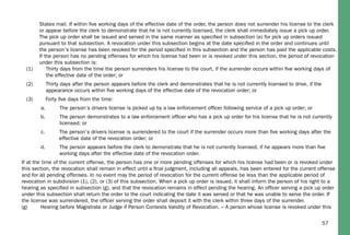 57
States mail. If within ﬁve working days of the effective date of the order, the person does not surrender his license to the clerk
or appear before the clerk to demonstrate that he is not currently licensed, the clerk shall immediately issue a pick up order.
The pick up order shall be issued and served in the same manner as speciﬁed in subsection (e) for pick up orders issued
pursuant to that subsection. A revocation under this subsection begins at the date speciﬁed in the order and continues until
the person’s license has been revoked for the period speciﬁed in this subsection and the person has paid the applicable costs.
If the person has no pending offenses for which his license had been or is revoked under this section, the period of revocation
under this subsection is:
(1) Thirty days from the time the person surrenders his license to the court, if the surrender occurs within ﬁve working days of
the effective date of the order; or
(2) Thirty days after the person appears before the clerk and demonstrates that he is not currently licensed to drive, if the
appearance occurs within ﬁve working days of the effective date of the revocation order; or
(3) Forty ﬁve days from the time:
a. The person’s drivers license is picked up by a law enforcement ofﬁcer following service of a pick up order; or
b. The person demonstrates to a law enforcement ofﬁcer who has a pick up order for his license that he is not currently
licensed; or
c. The person’s drivers license is surrendered to the court if the surrender occurs more than ﬁve working days after the
effective date of the revocation order; or
d. The person appears before the clerk to demonstrate that he is not currently licensed, if he appears more than ﬁve
working days after the effective date of the revocation order.
If at the time of the current offense, the person has one or more pending offenses for which his license had been or is revoked under
this section, the revocation shall remain in effect until a ﬁnal judgment, including all appeals, has been entered for the current offense
and for all pending offenses. In no event may the period of revocation for the current offense be less than the applicable period of
revocation in subdivision (1), (2), or (3) of this subsection. When a pick up order is issued, it shall inform the person of his right to a
hearing as speciﬁed in subsection (g), and that the revocation remains in effect pending the hearing. An ofﬁcer serving a pick up order
under this subsection shall return the order to the court indicating the date it was served or that he was unable to serve the order. If
the license was surrendered, the ofﬁcer serving the order shall deposit it with the clerk within three days of the surrender.
(g) Hearing before Magistrate or Judge if Person Contests Validity of Revocation. – A person whose license is revoked under this
 