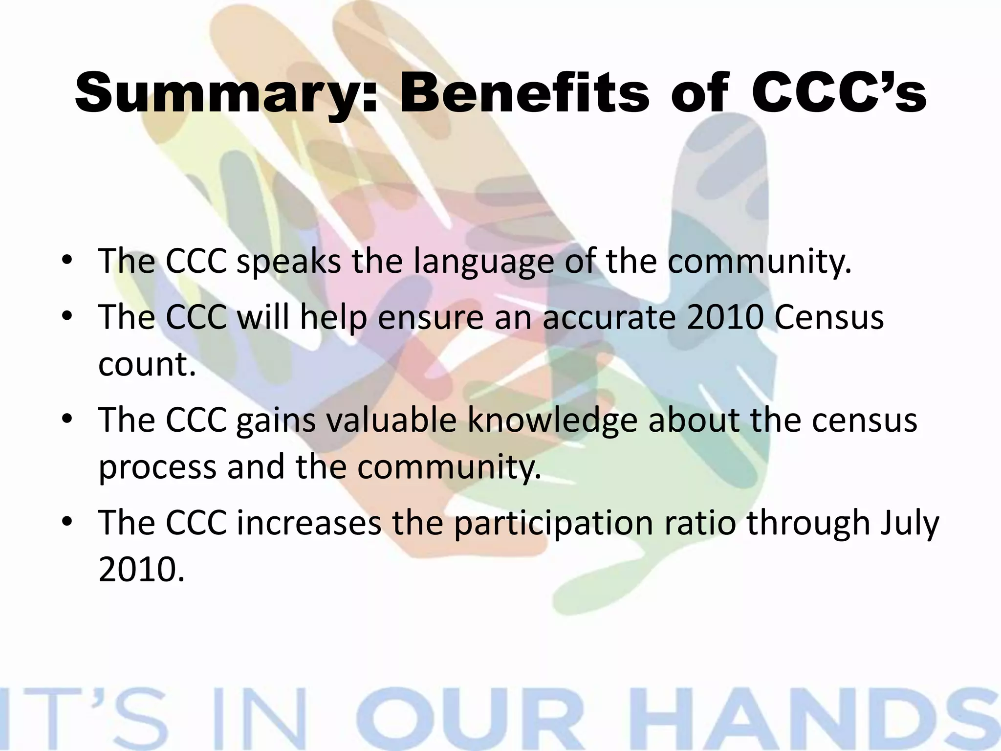 When Should a CCC Organize?Get organized right now!The 2010 Census is less than a year away.Immediate formulation will ensure local residents are kept abreast of census operations.The more informed residents are about the 2010 Census, the better they will fill out the form.