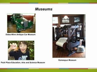 Museums




    Estes-Winn Antique Car Museum




                                                Homespun Museum
Pack Place Education, Arts and Science Museum
 