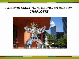FIREBIRD SCULPTURE, BECHLTER MUSEUM
             CHARLOTTE
 
