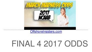 FINAL 4 2017 ODDS
OffshoreInsiders.com
 