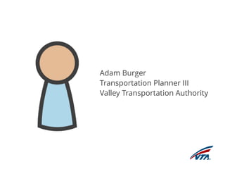 Adam Burger 
Transportation Planner III 
Valley Transportation Authority 
 