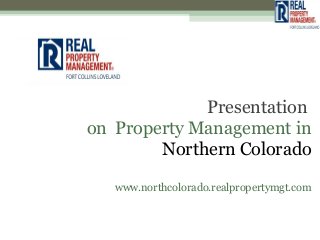 Presentation
on Property Management in
        Northern Colorado

   www.northcolorado.realpropertymgt.com
 
