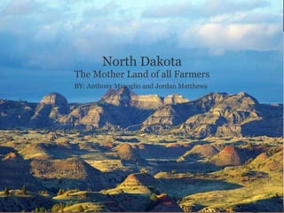 N ORTH  D AKOTA B Y : A NTHONY  M INOGLIO   AND  J ORDAN  M ATTHEWS North Dakota The Mother Land of all Farmers BY: Anthony Minoglio and Jordan Matthews     