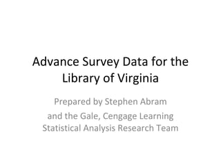 Advance Survey Data for the Library of Virginia Prepared by Stephen Abram and the Gale, Cengage Learning Statistical Analysis Research Team 