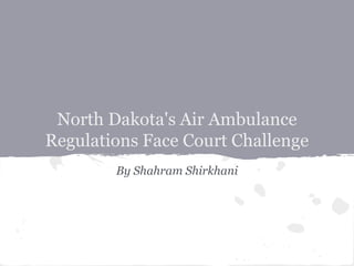 North Dakota's Air Ambulance
Regulations Face Court Challenge
By Shahram Shirkhani
 