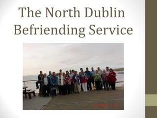 The North Dublin
Befriending Service
 