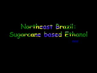 Northeast Brazil: Sugarcane based Ethanol etanol 