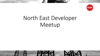 North East Developer 
Meetup 
 
