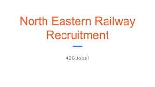 North Eastern Railway
Recruitment
426 Jobs !
 