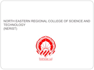 NORTH EASTERN REGIONAL COLLEGE OF SCIENCE AND
TECHNOLOGY
(NERIST)
 