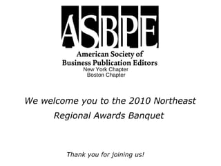 New York Chapter We welcome you to the 2010 Northeast Regional Awards Banquet Thank you for joining us! Boston Chapter 