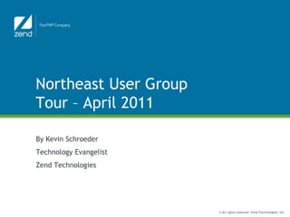Northeast User Group Tour – April 2011 By Kevin Schroeder Technology Evangelist Zend Technologies 