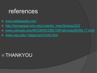 references
 www.weikepedia.com
 http://homepage.smc.edu/colavito_mary/biology22/2
 www.colorado.edu/MCDB/MCDB2150Fall/notes99/99L17.html
 www.uwp.edu/~higgs/Lect12mb.html
 THANKYOU
 