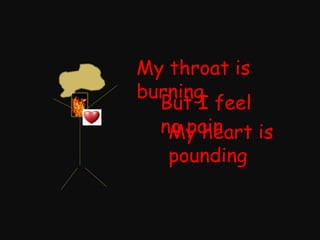 My throat is burning But I feel no pain My heart is pounding