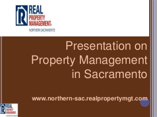 Presentation on
Property Management
       in Sacramento
www.northern-sac.realpropertymgt.com
 