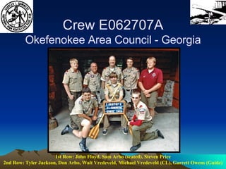 Crew E062707A Okefenokee Area Council - Georgia 1st Row: John Floyd, Sam Arbo (seated), Steven Price 2nd Row: Tyler Jackson, Don Arbo, Walt Vredeveld, Michael Vredeveld (CL), Garrett Owens (Guide) 