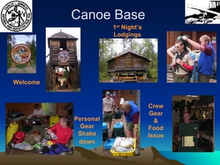 Canoe Base Welcome “ Yooden Yurt” 1 st  Night’s Lodgings Personal Gear Shake down CrewGear & Food Issue 