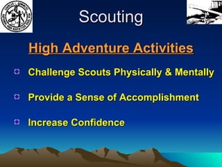 Scouting High Adventure Activities Challenge Scouts Physically & Mentally Provide a Sense of Accomplishment Increase Confidence 