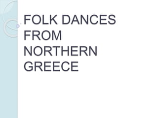 FOLK DANCES
FROM
NORTHERN
GREECE
 