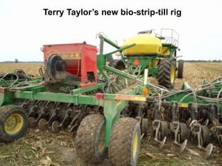 Terry Taylor’s new bio-strip-till rig
 