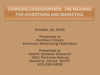 October 16, 2009 Presented to Northern Illinois American Advertising Federation Presented by Health Systems Research 1601 Parkview Avenue Rockford, Illinois  61107 815/395-5639 