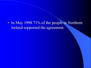 In May 1998 71% ofthepeople in NorthernIrelandsupportedtheagreement.