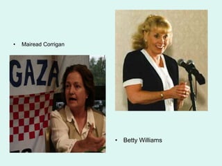 • Mairead Corrigan
• Betty Williams
 