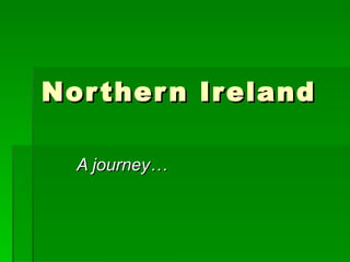 Northern Ireland A journey… 