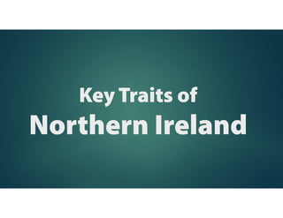 Key Traits of
Northern Ireland
 