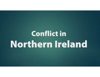 Conflict in
Northern Ireland
 