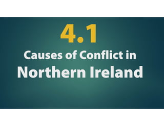 Causes of Conflict in
Northern Ireland
 