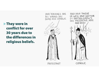 They were in
conflict for over
30 years due to
the differences in
religious beliefs.
 