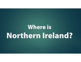 Where is
Northern Ireland?
 