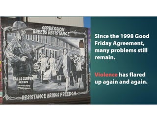1972: Following Bloody Sunday
in January, the N. Ireland
government was suspended in
March.
1973: An agreement was
reached to introduce
power sharing (spreading
of power to govern the
country) between the
Protestants and
Catholics.
1974: The agreement on power sharing
was removed through a Protestant
workers’strike.
 
