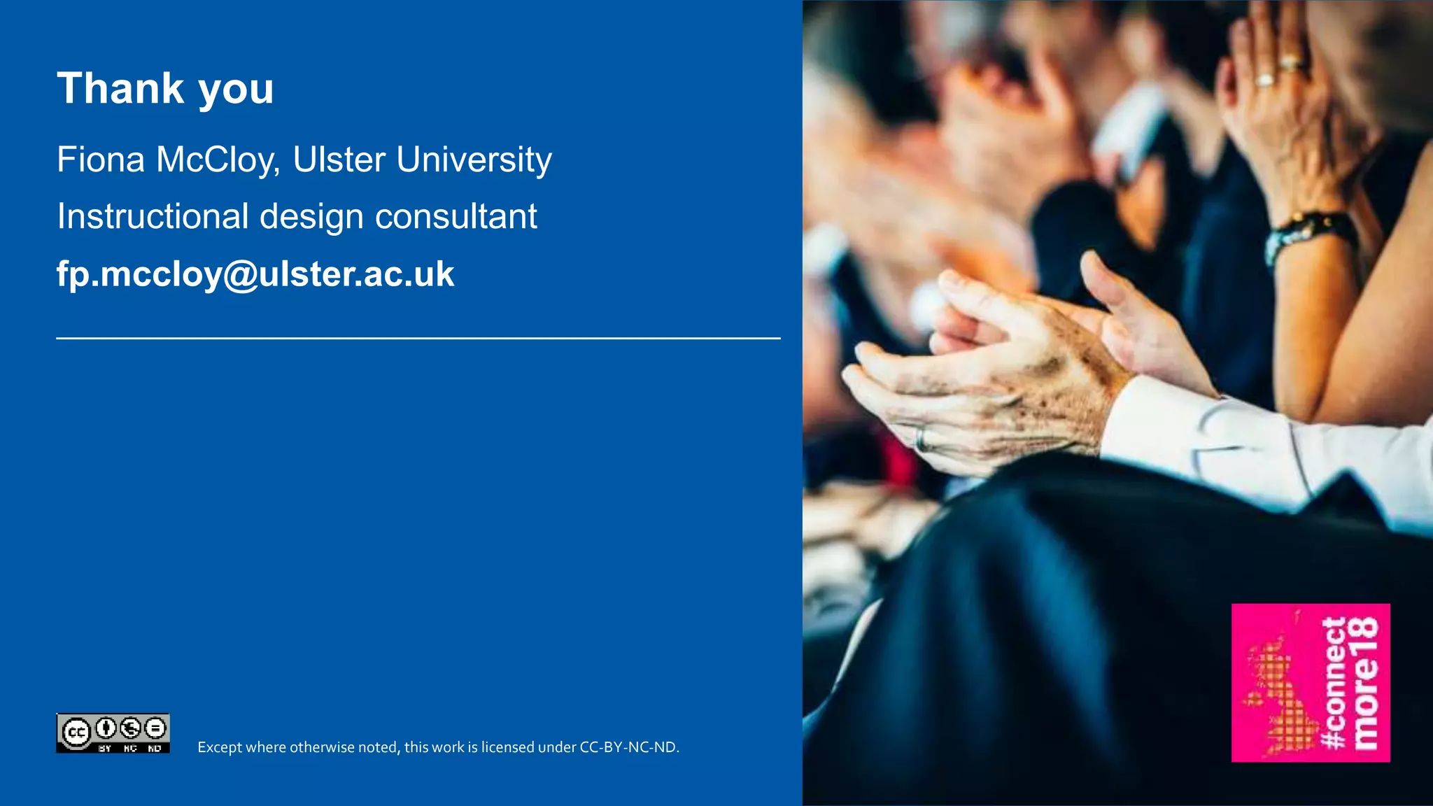 Except where otherwise noted, this work is licensed under CC-BY-NC-ND.
Instructional design consultant
Thank you
Fiona McCloy, Ulster University
fp.mccloy@ulster.ac.uk
 