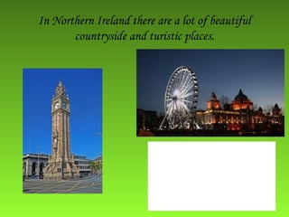 In Northern Ireland there are a lot of beautiful
countryside and turistic places.
