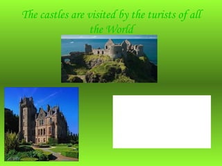 The castles are visited by the turists of all
the World