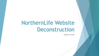 NorthernLife Website
Deconstruction
Sophie Smith
 