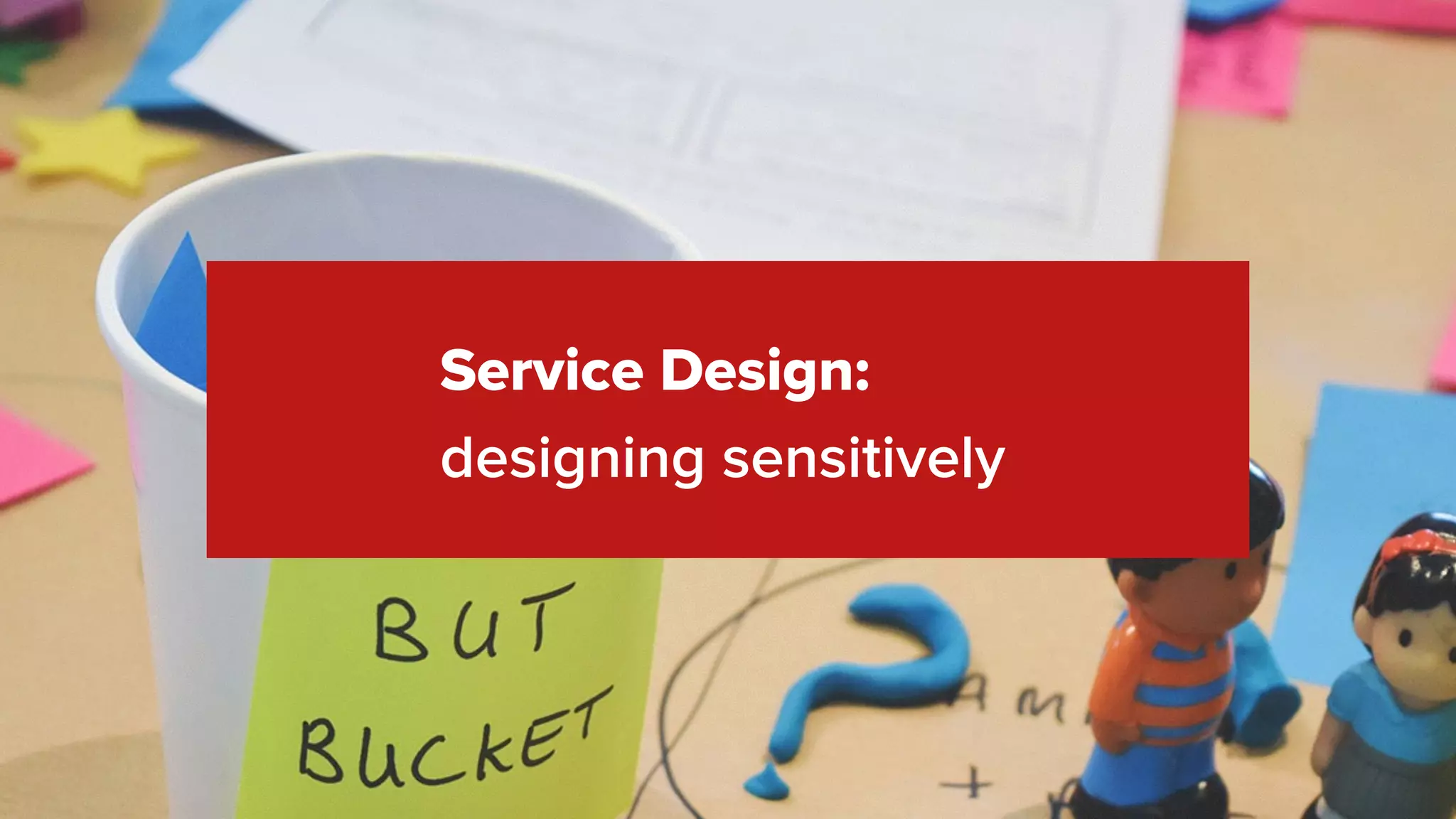 Service Design:
designing sensitively
 