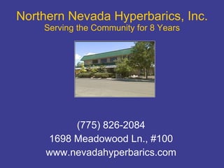 Northern Nevada Hyperbarics, Inc. Serving the Community for 8 Years (775) 826-2084 1698 Meadowood Ln., #100 www.nevadahyperbarics.com 