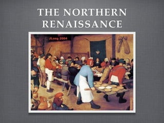 THE NORTHERN
 RENAISSANCE
 
