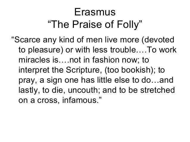 erasmus praise of folly 2 essay Hum chapter 8 notes humanities midterm the essay is a vehicle for probing or trying out ideas erasmus' praise of folly is a landmark example of. erasmus praise of folly 2 essay Hum chapter 8 notes humanities midterm the essay is a vehicle for probing or trying out ideas erasmus' praise of folly is a landmark example of.