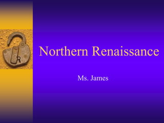 Northern Renaissance
Ms. James
 
