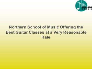 Northern School of Music Offering the
Best Guitar Classes at a Very Reasonable
Rate
 