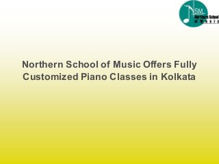 Northern School of Music Offers Fully
Customized Piano Classes in Kolkata
 
