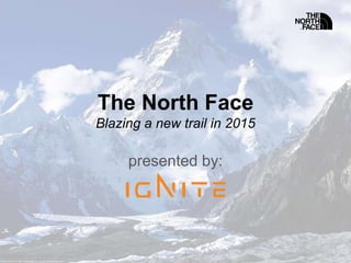 The North Face
Blazing a new trail in 2015
presented by:
 