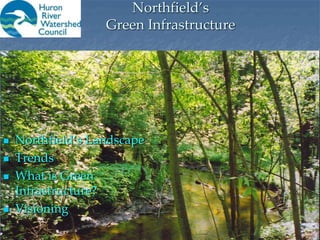 Northfield’s
Green Infrastructure
 Northfield’s Landscape
 Trends
 What is Green
Infrastructure?
 Visioning
 